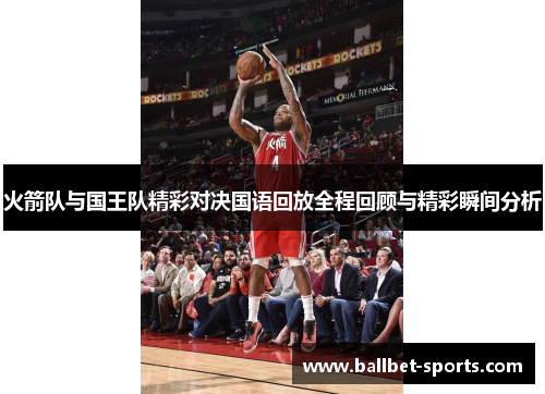 火箭队与国王队精彩对决国语回放全程回顾与精彩瞬间分析