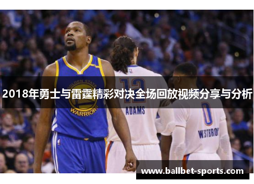 2018年勇士与雷霆精彩对决全场回放视频分享与分析